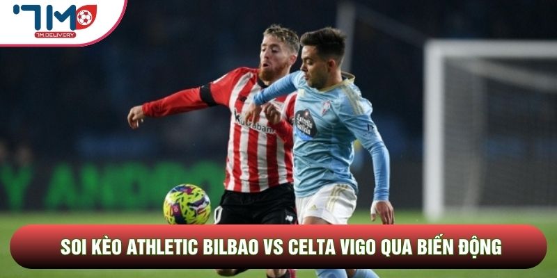 Soi kèo Athletic Bilbao vs Celta Vigo, 17h00 Ngày 17/05 - Vòng 37 La Liga 4 Soi kèo Athletic Bilbao vs Celta Vigo qua biến động