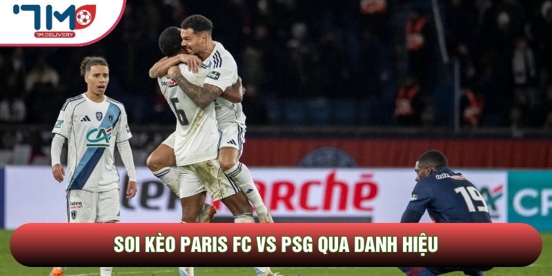 Soi kèo Paris FC vs PSG, 02h00 Ngày 18/05 - Vòng 34 Ligue 1 3 Soi kèo Paris FC vs PSG qua danh hiệu