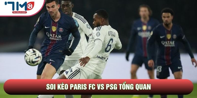 Soi kèo Paris FC vs PSG, 02h00 Ngày 18/05 - Vòng 34 Ligue 1 2 Soi kèo Paris FC vs PSG tổng quan