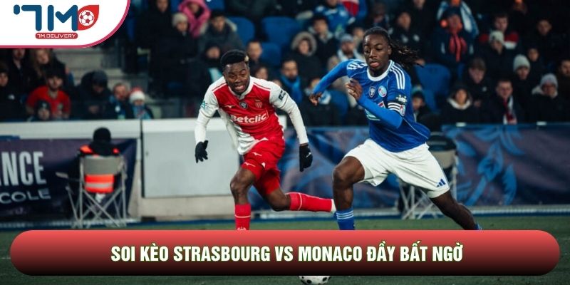 Soi kèo Strasbourg vs Monaco đầy bất ngờ