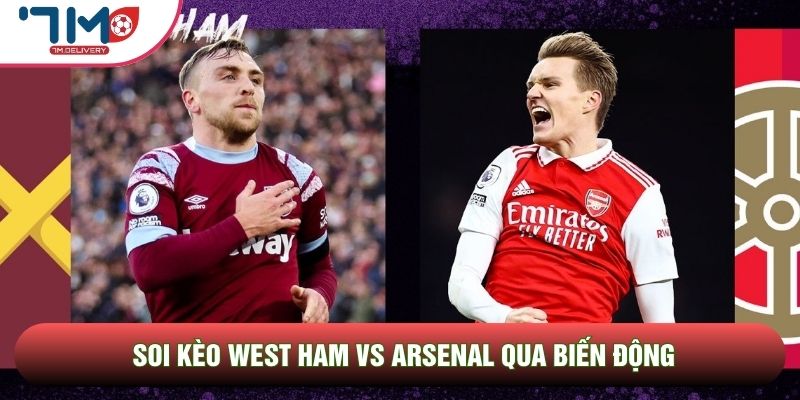 Soi kèo West Ham vs Arsenal, 17h00 Ngày 17/05 - Vòng 37 Ngoại hạng Anh 4 Soi kèo West Ham vs Arsenal qua biến động