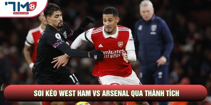 Soi kèo West Ham vs Arsenal, 17h00 Ngày 17/05 - Vòng 37 Ngoại hạng Anh 3 Soi kèo West Ham vs Arsenal qua thành tích